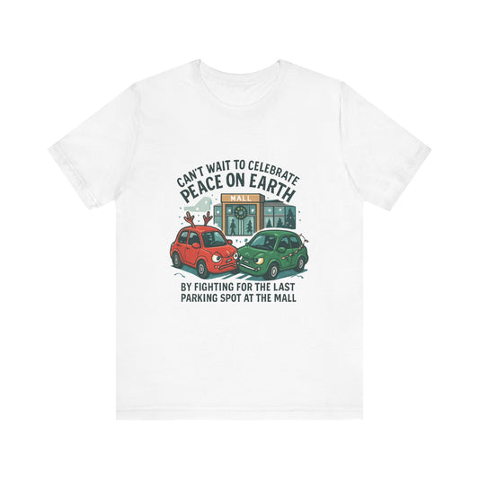 Peace on Earth Funny Parking Spot T-Shirt — 'Can't Wait to Celebrate Peace on Earth by Fighting for the Last Parking Spot at the Mall'